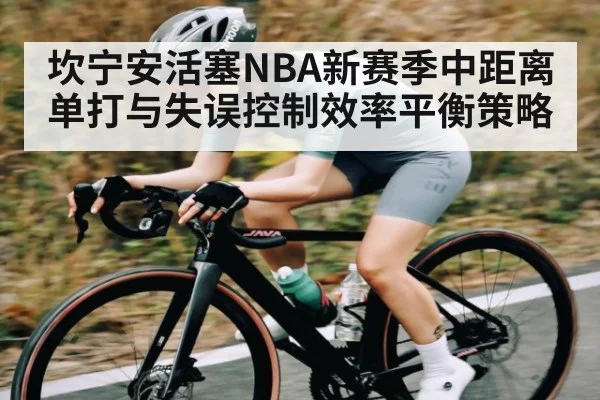 坎宁安活塞NBA新赛季中距离单打与失误控制效率平衡策略（kaiyun）